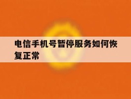 电信手机号暂停服务如何恢复正常