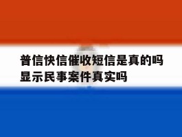 普信快信催收短信是真的吗显示民事案件真实吗