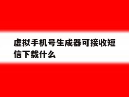 虚拟手机号生成器可接收短信下载什么