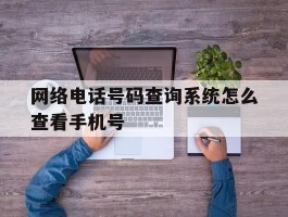 网络电话号码查询系统怎么查看手机号