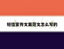 短信宣传文案范文怎么写的