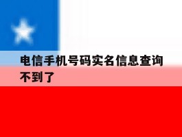 电信手机号码实名信息查询不到了