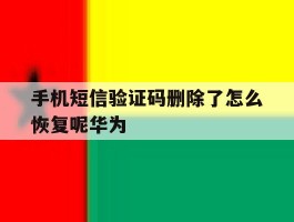 手机短信验证码删除了怎么恢复呢华为