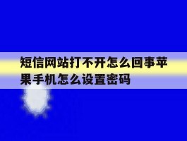 短信网站打不开怎么回事苹果手机怎么设置密码