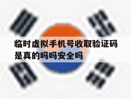 临时虚拟手机号收取验证码是真的吗吗安全吗