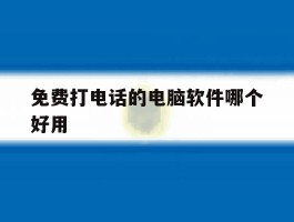 免费打电话的电脑软件哪个好用