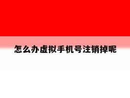 怎么办虚拟手机号注销掉呢