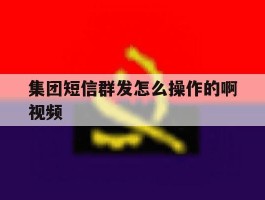集团短信群发怎么操作的啊视频