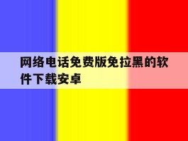 网络电话免费版免拉黑的软件下载安卓