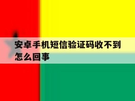 安卓手机短信验证码收不到怎么回事
