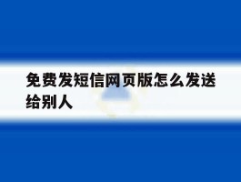 免费发短信网页版怎么发送给别人