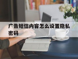 广告短信内容怎么设置隐私密码