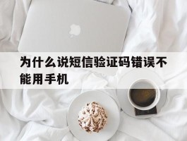 为什么说短信验证码错误不能用手机