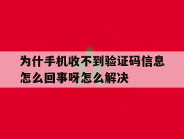 为什手机收不到验证码信息怎么回事呀怎么解决