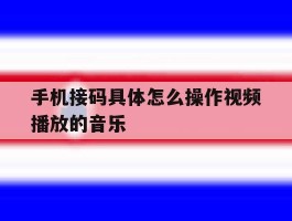 手机接码具体怎么操作视频播放的音乐
