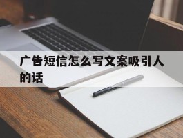 广告短信怎么写文案吸引人的话