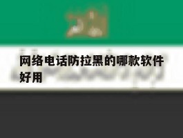网络电话防拉黑的哪款软件好用