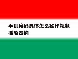 手机接码具体怎么操作视频播放器的