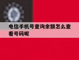 电信手机号查询余额怎么查看号码呢