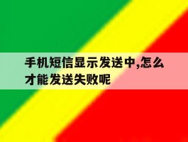 手机短信显示发送中,怎么才能发送失败呢