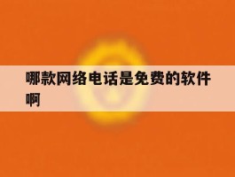 哪款网络电话是免费的软件啊