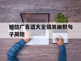 短信广告语大全搞笑幽默句子简短