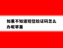 如果不知道短信验证码怎么办呢苹果