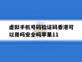 虚拟手机号码验证码香港可以用吗安全吗苹果11