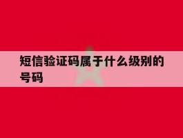 短信验证码属于什么级别的号码