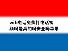 wifi电话免费打电话视频吗是真的吗安全吗苹果