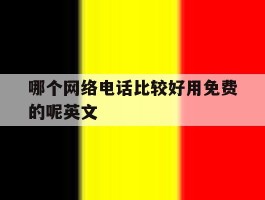 哪个网络电话比较好用免费的呢英文
