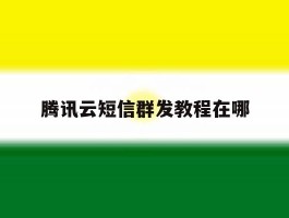 腾讯云短信群发教程在哪