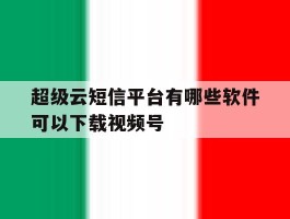 超级云短信平台有哪些软件可以下载视频号