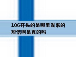 106开头的是哪里发来的短信啊是真的吗