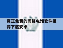真正免费的网络电话软件推荐下载安卓