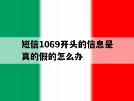 短信1069开头的信息是真的假的怎么办