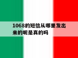 1068的短信从哪里发出来的呢是真的吗
