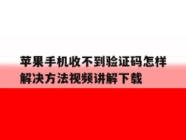 苹果手机收不到验证码怎样解决方法视频讲解下载