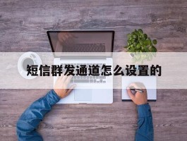 短信群发通道怎么设置的