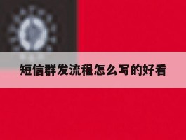 短信群发流程怎么写的好看