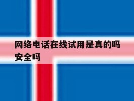 网络电话在线试用是真的吗安全吗