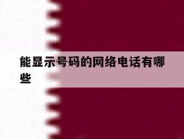 能显示号码的网络电话有哪些