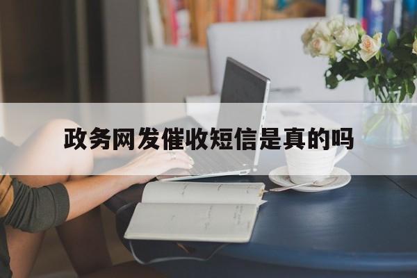 政务网发催收短信是真的吗 政务网发催收短信是真的吗