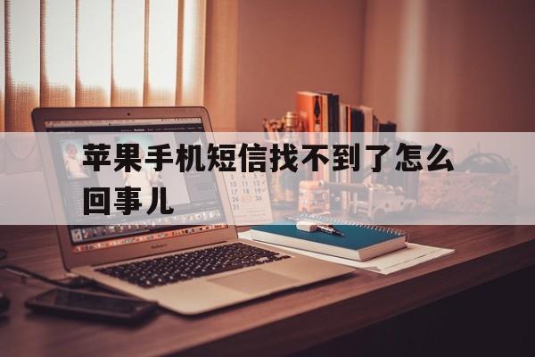 苹果手机短信找不到了怎么回事儿 苹果手机短信找不到了怎么回事儿
