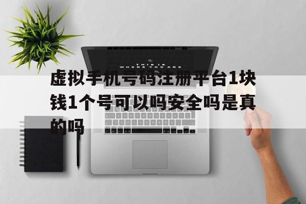 包含虚拟手机号码注册平台1块钱1个号可以吗安全吗是真的吗的词条
