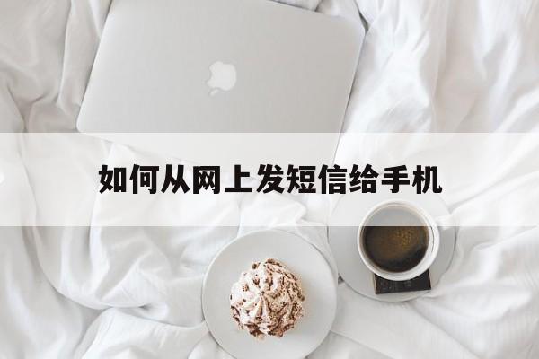 如何从网上发短信给手机 如何从网上发短信给手机