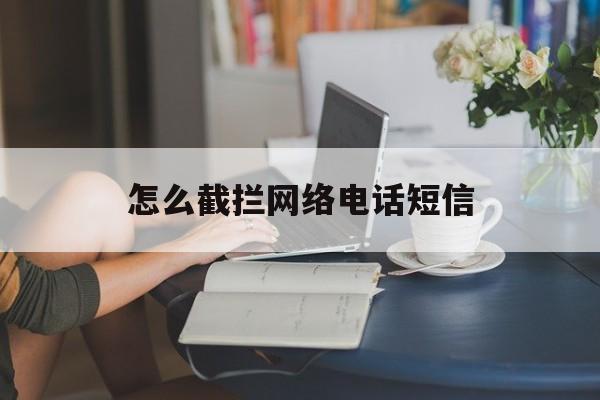 怎么截拦网络电话短信 怎么截拦网络电话短信