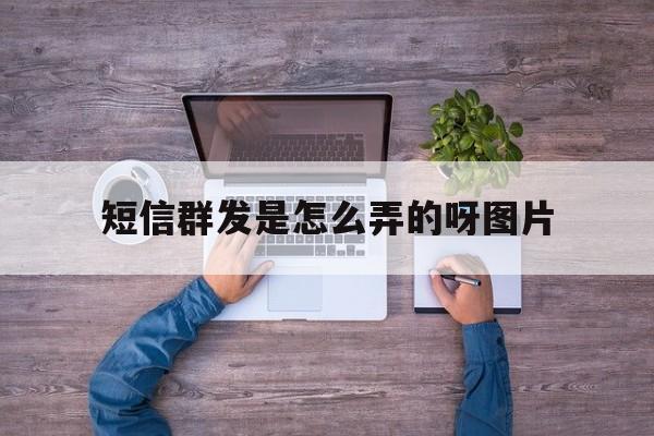 短信群发是怎么弄的呀图片 短信群发是怎么弄的呀图片