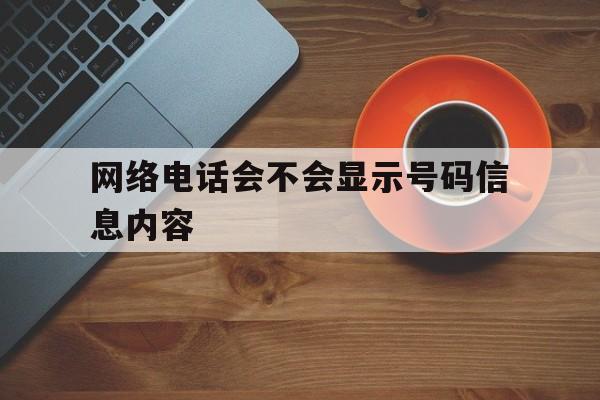 网络电话会不会显示号码信息内容 网络电话会不会显示号码信息内容
