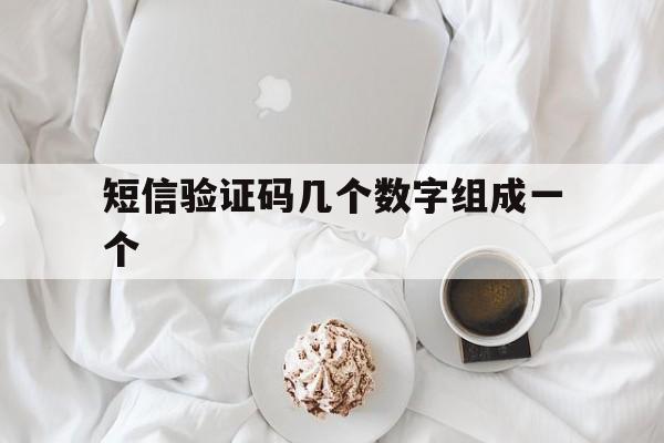 短信验证码几个数字组成一个 短信验证码几个数字组成一个